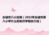 永城市八小在哪（2022年永城市第八小学什么时候开学相关介绍）