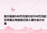 发行面值500万元发行价550万元的五年期公司债券已存入银行会计分录