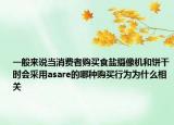 一般来说当消费者购买食盐摄像机和饼干时会采用asare的哪种购买行为为什么相关