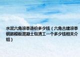 水泥六角凉亭造价多少钱（六角古建凉亭钢筋模板混凝土包清工一个多少钱相关介绍）