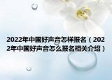2022年中国好声音怎样报名（2022年中国好声音怎么报名相关介绍）
