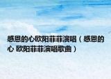 感恩的心欧阳菲菲演唱（感恩的心 欧阳菲菲演唱歌曲）
