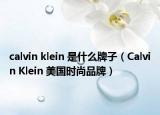 calvin klein 是什么牌子（Calvin Klein 美国时尚品牌）