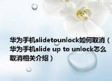华为手机slidetounlock如何取消（华为手机slide up to unlock怎么取消相关介绍）