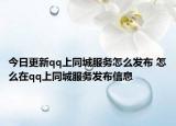 今日更新qq上同城服务怎么发布 怎么在qq上同城服务发布信息
