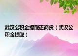 武汉公积金提取还商贷（武汉公积金提取）