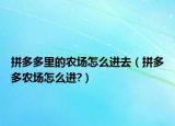 拼多多里的农场怎么进去（拼多多农场怎么进?）