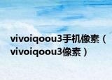 vivoiqoou3手机像素（vivoiqoou3像素）
