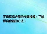 正确踩离合器的步骤视频（正确踩离合器的方法）