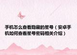 手机怎么查看隐藏的星号（安卓手机如何查看星号密码相关介绍）