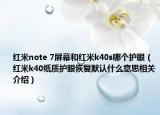 红米note 7屏幕和红米k40s哪个护眼（红米k40纸质护眼恢复默认什么意思相关介绍）