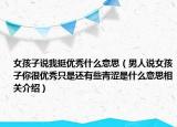 女孩子说我挺优秀什么意思（男人说女孩子你很优秀只是还有些青涩是什么意思相关介绍）