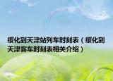 绥化到天津站列车时刻表（绥化到天津客车时刻表相关介绍）
