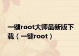 一键root大师最新版下载（一键root）