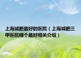 上海减肥最好的医院（上海减肥三甲医院哪个最好相关介绍）