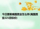 今日更新南国置业怎么样(南国置业221目标价)
