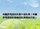 中国乒乓球女队前十名队员（中国乒乓球女队有哪些队员相关介绍）