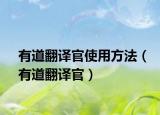 有道翻译官使用方法（有道翻译官）