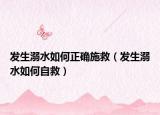 发生溺水如何正确施救（发生溺水如何自救）