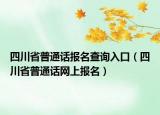 四川省普通话报名查询入口（四川省普通话网上报名）