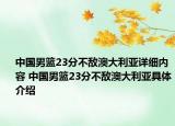 中国男篮23分不敌澳大利亚详细内容 中国男篮23分不敌澳大利亚具体介绍