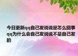 今日更新qq自己发说说是怎么回事 qq为什么会自己发说说不是自己发的