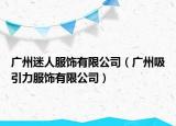 广州迷人服饰有限公司（广州吸引力服饰有限公司）