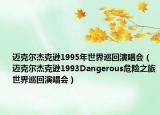 迈克尔杰克逊1995年世界巡回演唱会（迈克尔杰克逊1993Dangerous危险之旅世界巡回演唱会）