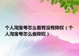 个人淘宝号怎么看有没有降权（个人淘宝号怎么查降权）