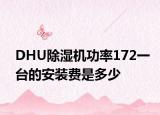 DHU除湿机功率172一台的安装费是多少