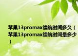 苹果13promax续航时间多久（苹果13promax续航时间是多少）