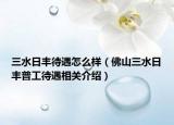 三水日丰待遇怎么样（佛山三水日丰普工待遇相关介绍）