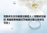 荒野求生贝尔格里尔斯真人（荒野求生秘技 美国探索频道贝尔格里尔斯主持求生节目）