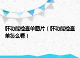 肝功能检查单图片（肝功能检查单怎么看）