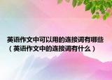 英语作文中可以用的连接词有哪些（英语作文中的连接词有什么）