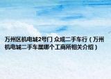 万州区机电城2号门 众成二手车行（万州机电城二手车属哪个工商所相关介绍）