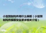 小型预制构件用什么模板（小型预制构件模板安装要求相关介绍）