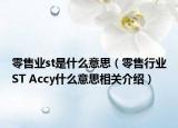 零售业st是什么意思（零售行业ST Accy什么意思相关介绍）