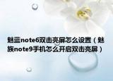 魅蓝note6双击亮屏怎么设置（魅族note9手机怎么开启双击亮屏）