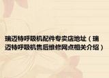 瑞迈特呼吸机配件专卖店地址（瑞迈特呼吸机售后维修网点相关介绍）