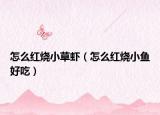 怎么红烧小草虾（怎么红烧小鱼好吃）