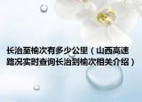 长治至榆次有多少公里（山西高速路况实时查询长治到榆次相关介绍）