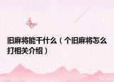 旧麻将能干什么（个旧麻将怎么打相关介绍）