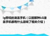 lg曾经的滑盖手机（以前那种LG滑盖手机都有什么游戏了相关介绍）