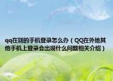 qq在别的手机登录怎么办（QQ在外地其他手机上登录会出现什么问题相关介绍）