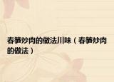 春笋炒肉的做法川味（春笋炒肉的做法）