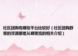 社区团购有哪些平台比较好（社区团购群里的货源都是从哪里找的相关介绍）
