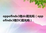 oppofindx3有dc调光吗（oppofindx3有DC调光吗）