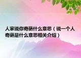 人家说你奇葩什么意思（说一个人奇葩是什么意思相关介绍）