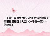 一千零一夜阿里巴巴与四十大盗的故事（阿里巴巴和四十大盗 《一千零一夜》中的故事）